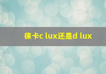 徕卡c lux还是d lux